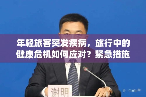年轻旅客突发疾病，旅行中的健康危机如何应对？紧急措施全解析