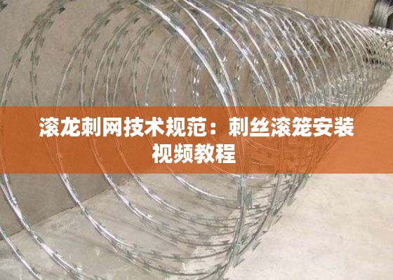 滚龙刺网技术规范：刺丝滚笼安装视频教程 