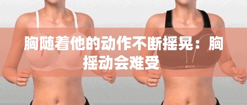 胸随着他的动作不断摇晃：胸摇动会难受 