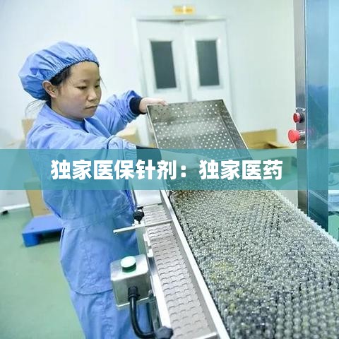 独家医保针剂：独家医药 