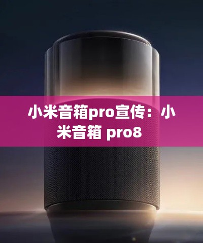 小米音箱pro宣传：小米音箱 pro8 