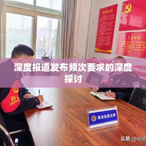深度报道发布频次要求的深度探讨