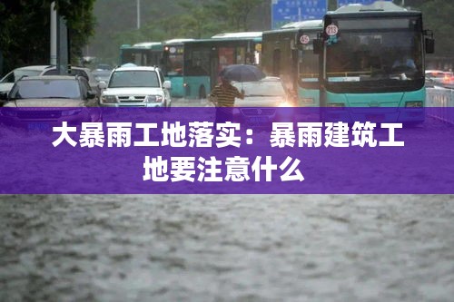 大暴雨工地落实：暴雨建筑工地要注意什么 