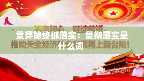 贯穿始终抓落实：贯彻落实是什么词 