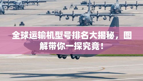 全球运输机型号排名大揭秘，图解带你一探究竟！