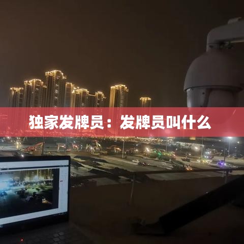独家发牌员：发牌员叫什么 