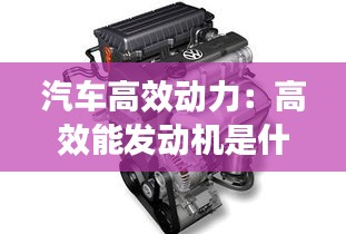 汽车高效动力：高效能发动机是什么意思 