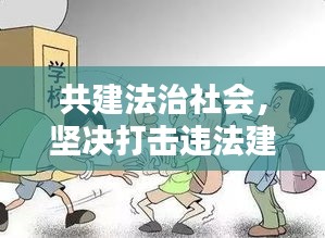 共建法治社会，坚决打击违法建设行为，守护法治精神！
