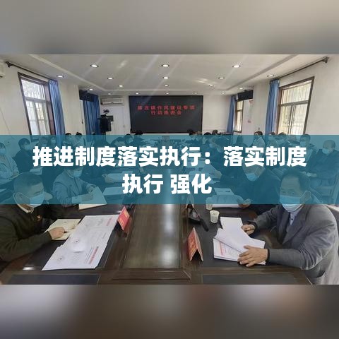 推进制度落实执行：落实制度执行 强化 