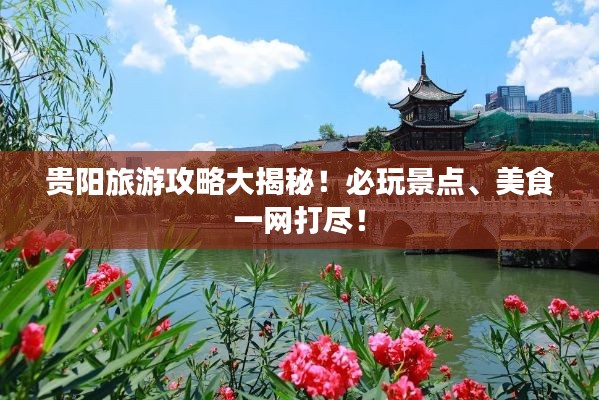贵阳旅游攻略大揭秘！必玩景点、美食一网打尽！