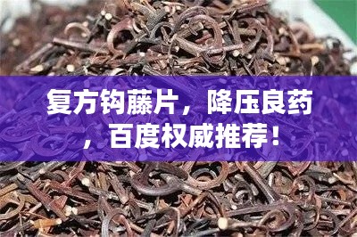 复方钩藤片，降压良药，百度权威推荐！