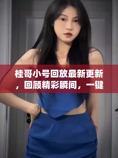 桂哥小号回放最新更新，回顾精彩瞬间，一键下载获取方式！