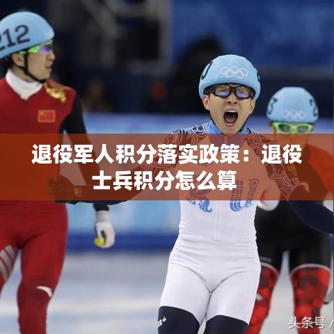 退役军人积分落实政策：退役士兵积分怎么算 