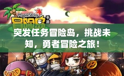 突发任务冒险岛，挑战未知，勇者冒险之旅！