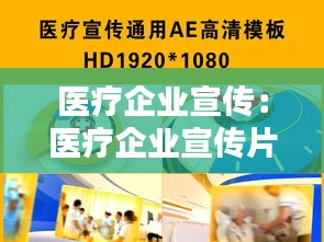 医疗企业宣传：医疗企业宣传片视频 