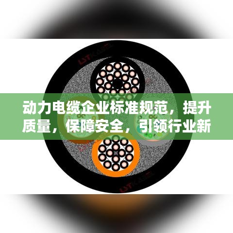 动力电缆企业标准规范，提升质量，保障安全，引领行业新标杆