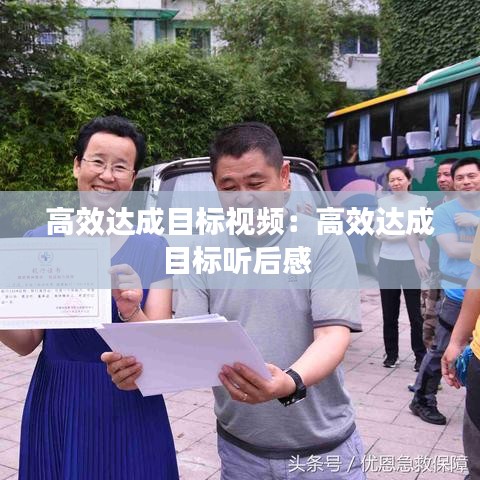 高效达成目标视频：高效达成目标听后感 