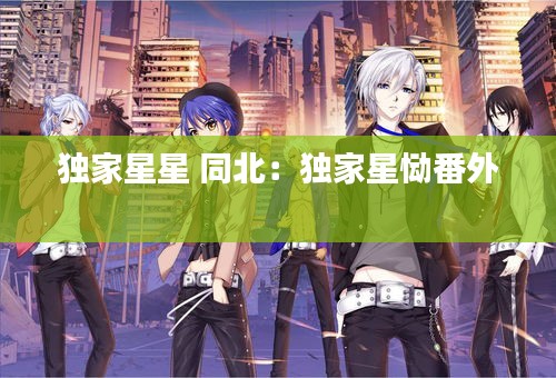 独家星星 同北：独家星恸番外 
