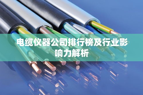 电缆仪器公司排行榜及行业影响力解析