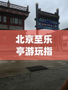 北京至乐亭游玩指南，精选旅游攻略