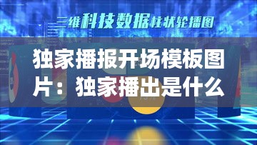 独家播报开场模板图片：独家播出是什么意思 