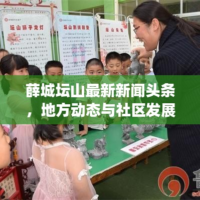 薛城坛山最新新闻头条，地方动态与社区发展一览
