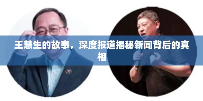 王慧生的故事，深度报道揭秘新闻背后的真相