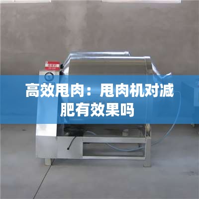 高效甩肉：甩肉机对减肥有效果吗 