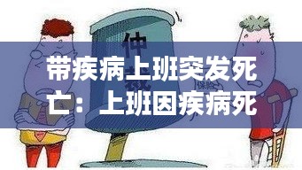 带疾病上班突发死亡：上班因疾病死亡 
