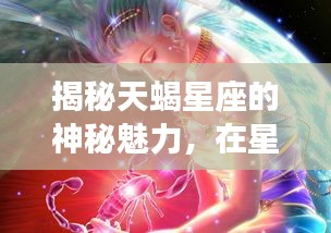 揭秘天蝎星座的神秘魅力，在星座之光中熠熠生辉