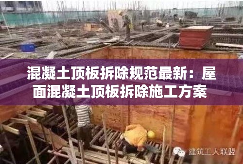 混凝土顶板拆除规范最新：屋面混凝土顶板拆除施工方案 
