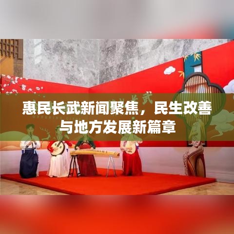 惠民长武新闻聚焦，民生改善与地方发展新篇章