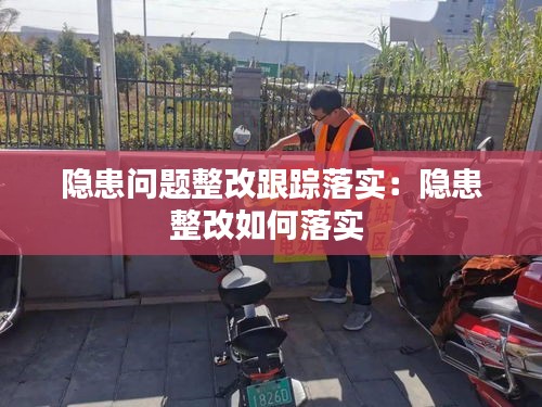 隐患问题整改跟踪落实：隐患整改如何落实 