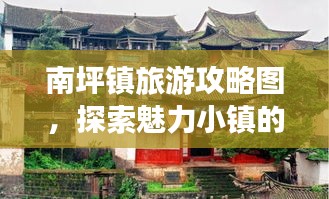 南坪镇旅游攻略图，探索魅力小镇的绝佳指南，最新指南不容错过！