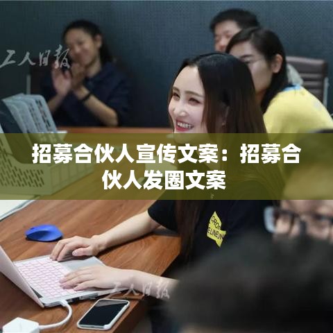 招募合伙人宣传文案：招募合伙人发圈文案 