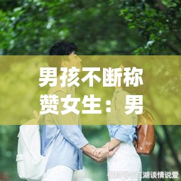 男孩不断称赞女生：男孩子经常夸女孩子 