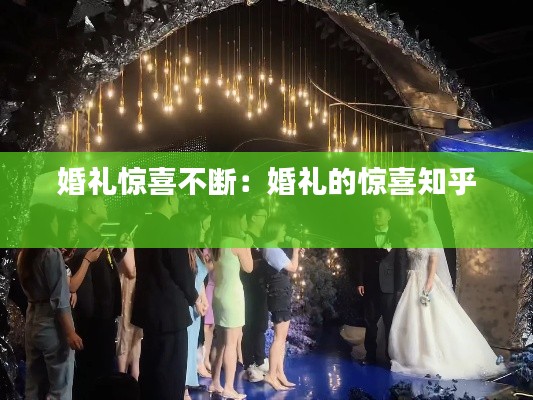 婚礼惊喜不断：婚礼的惊喜知乎 