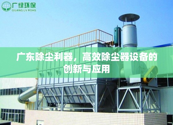 广东除尘利器，高效除尘器设备的创新与应用