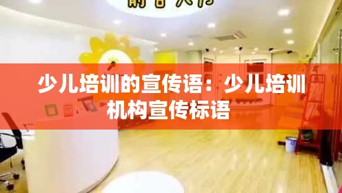 少儿培训的宣传语：少儿培训机构宣传标语 