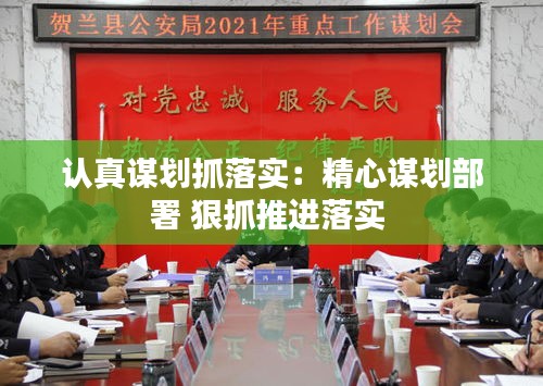 认真谋划抓落实：精心谋划部署 狠抓推进落实 