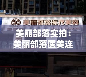 美丽部落实拍：美丽部落医美连锁 