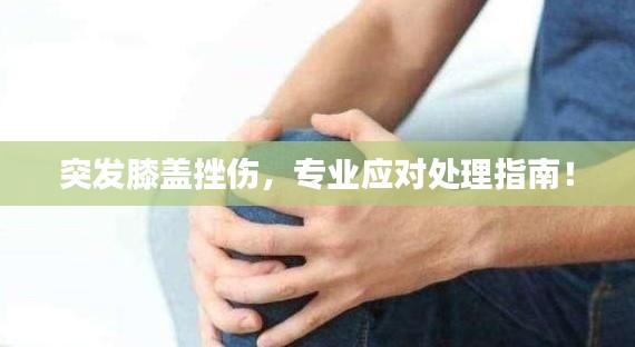 突发膝盖挫伤，专业应对处理指南！