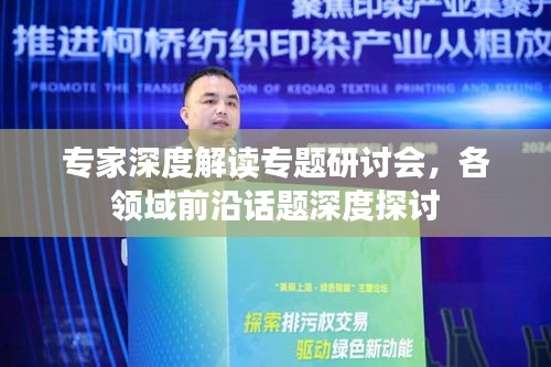 专家深度解读专题研讨会，各领域前沿话题深度探讨