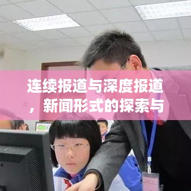 连续报道与深度报道，新闻形式的探索与深度解析