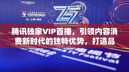腾讯独家VIP首播，引领内容消费新时代的独特优势，打造品质观影体验