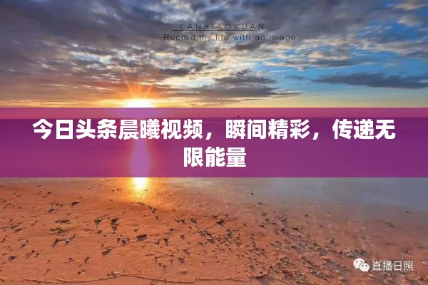 今日头条晨曦视频，瞬间精彩，传递无限能量