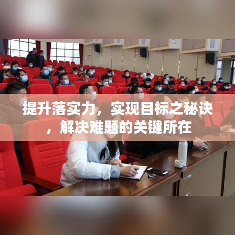提升落实力，实现目标之秘诀，解决难题的关键所在