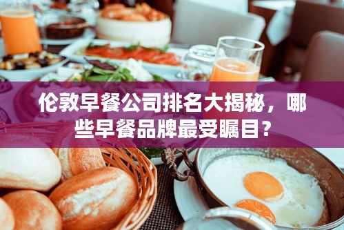 伦敦早餐公司排名大揭秘，哪些早餐品牌最受瞩目？