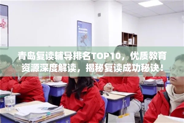 青岛复读辅导排名TOP10，优质教育资源深度解读，揭秘复读成功秘诀！