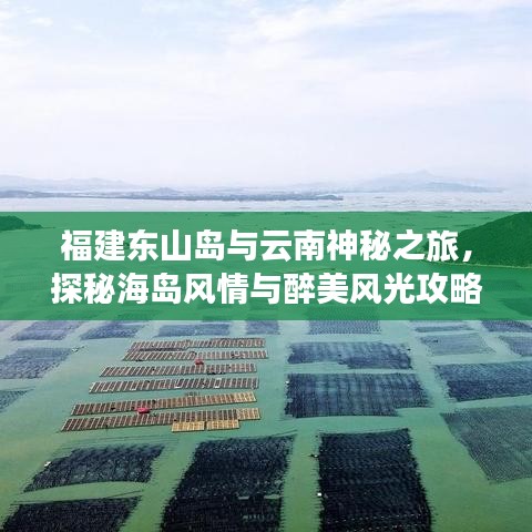 福建东山岛与云南神秘之旅，探秘海岛风情与醉美风光攻略